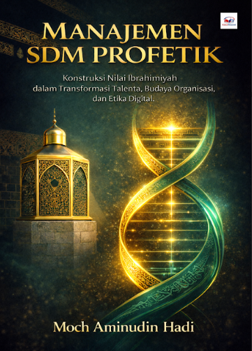 Manajemen SDM Profetik: Konstruksi Nilai Ibrahimiyah dalam Transformasi Talenta, Budaya Organisasi, dan Etika Digital
